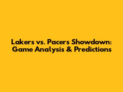 Lakers vs. Pacers Showdown: Game Analysis & Predictions