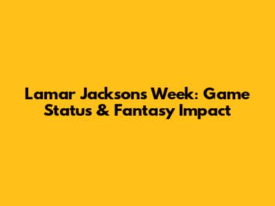 Lamar Jackson's Week: Game Status & Fantasy Impact