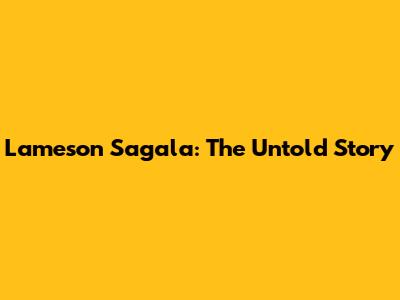 Lameson Sagala: The Untold Story