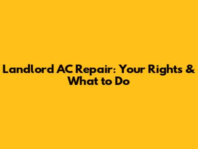Landlord AC Repair: Your Rights & What to Do