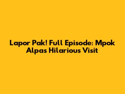 Lapor Pak! Full Episode: Mpok Alpa's Hilarious Visit