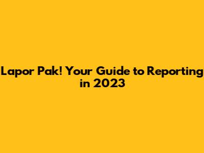 Lapor Pak! Your Guide to Reporting in 2023