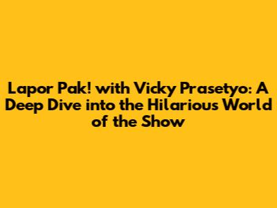 Lapor Pak! with Vicky Prasetyo: A Deep Dive into the Hilarious World of the Show