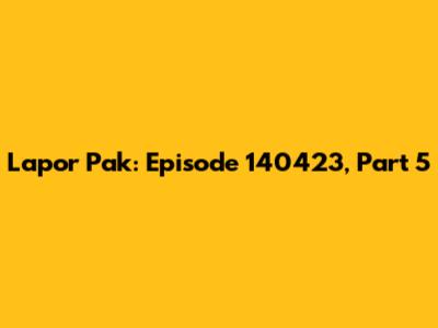 Lapor Pak: Episode 140423, Part 5