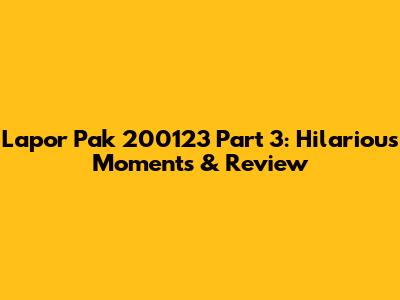 Lapor Pak 200123 Part 3: Hilarious Moments & Review