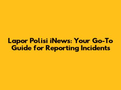 Lapor Polisi iNews: Your Go-To Guide for Reporting Incidents