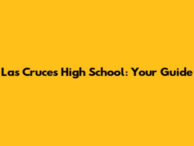 Las Cruces High School: Your Guide