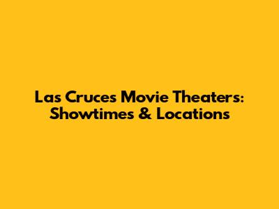 Las Cruces Movie Theaters: Showtimes & Locations