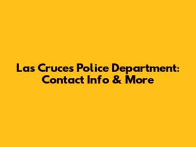Las Cruces Police Department: Contact Info & More