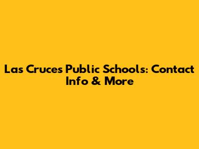 Las Cruces Public Schools: Contact Info & More