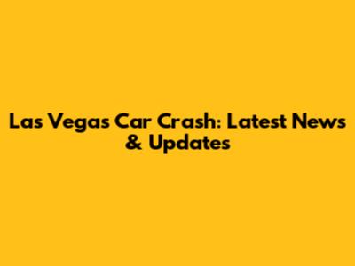Las Vegas Car Crash: Latest News & Updates