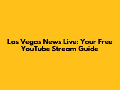 Las Vegas News Live: Your Free YouTube Stream Guide