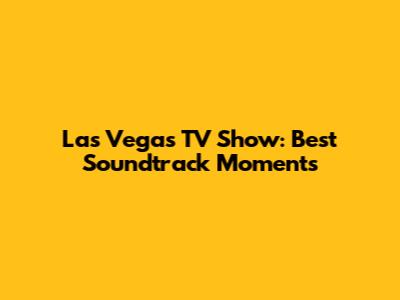 Las Vegas TV Show: Best Soundtrack Moments