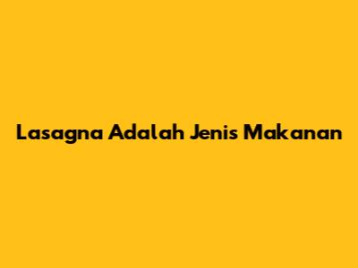 Lasagna Adalah Jenis Makanan