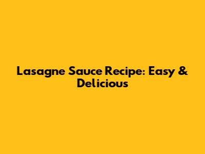Lasagne Sauce Recipe: Easy & Delicious