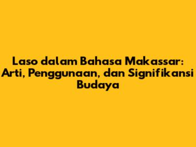 Laso dalam Bahasa Makassar: Arti, Penggunaan, dan Signifikansi Budaya