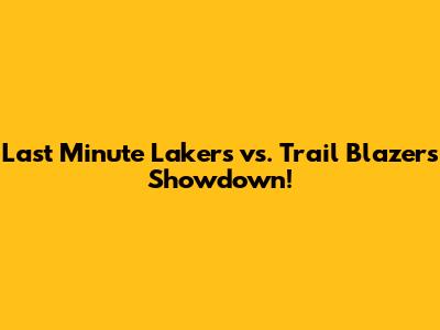 Last Minute Lakers vs. Trail Blazers Showdown!