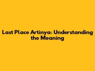 Last Place Artinya: Understanding the Meaning