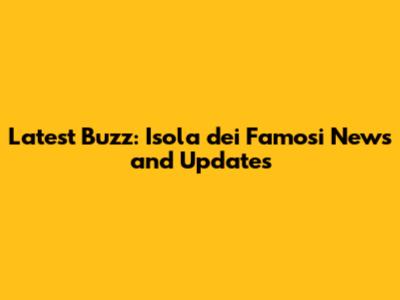 Latest Buzz: 'Isola dei Famosi' News and Updates