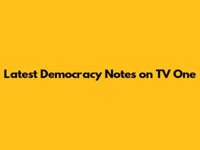 Latest Democracy Notes on TV One