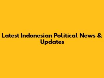 Latest Indonesian Political News & Updates