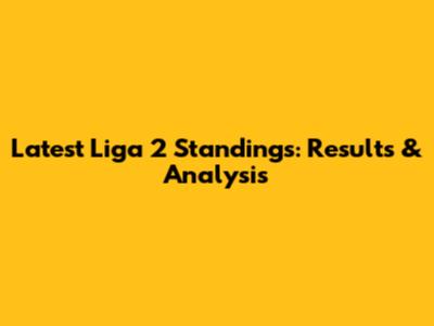 Latest Liga 2 Standings: Results & Analysis