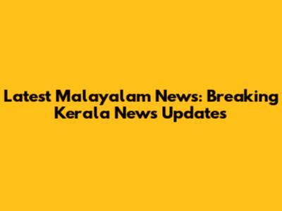 Latest Malayalam News: Breaking Kerala News Updates
