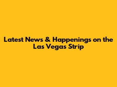Latest News & Happenings on the Las Vegas Strip