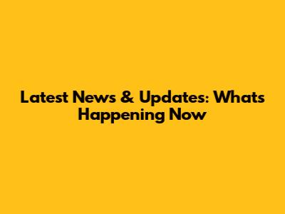 Latest News & Updates: What's Happening Now