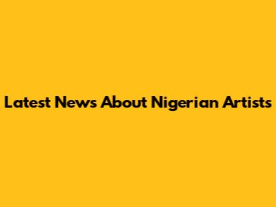 Latest News About Nigerian Artists