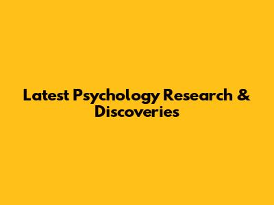 Latest Psychology Research & Discoveries
