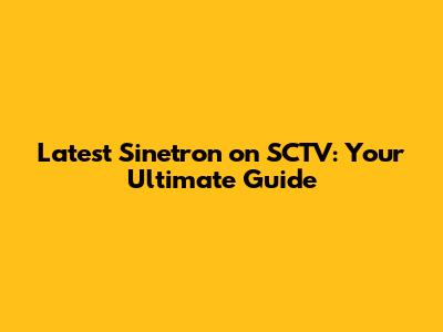 Latest Sinetron on SCTV: Your Ultimate Guide