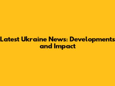 Latest Ukraine News: Developments and Impact