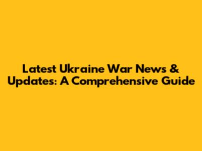 Latest Ukraine War News & Updates: A Comprehensive Guide