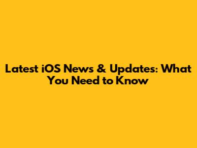 Latest iOS News & Updates: What You Need to Know
