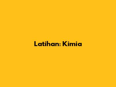 Latihan: Kimia