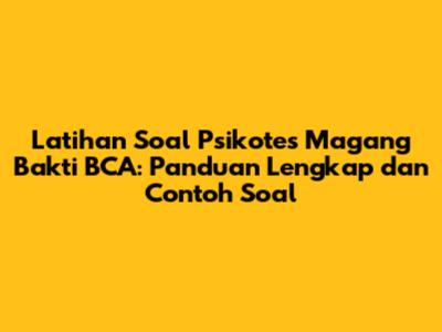 Latihan Soal Psikotes Magang Bakti BCA: Panduan Lengkap dan Contoh Soal