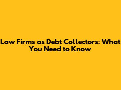 Law Firms as Debt Collectors: What You Need to Know