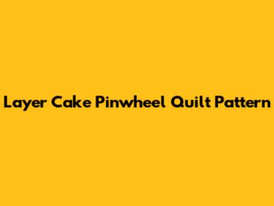 Layer Cake Pinwheel Quilt Pattern