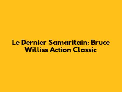 Le Dernier Samaritain: Bruce Willis's Action Classic