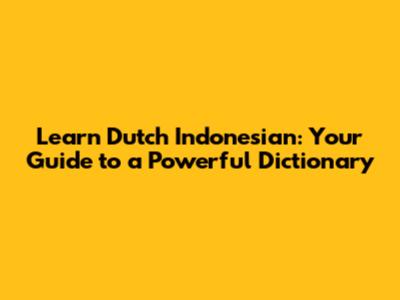 Learn Dutch Indonesian: Your Guide to a Powerful Dictionary