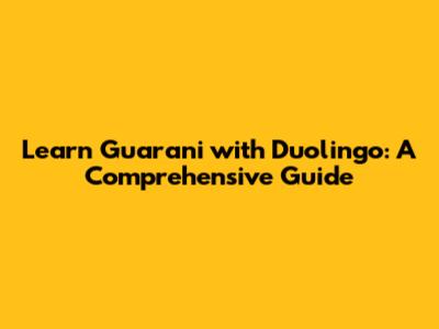 Learn Guarani with Duolingo: A Comprehensive Guide