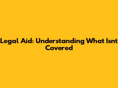 Legal Aid: Understanding What Isn't Covered