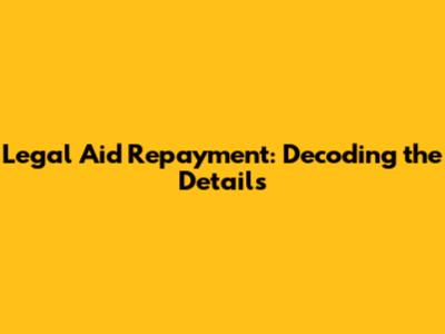 Legal Aid Repayment: Decoding the Details