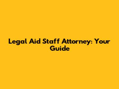 Legal Aid Staff Attorney: Your Guide