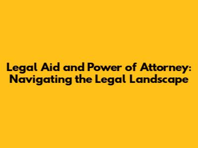 Legal Aid and Power of Attorney: Navigating the Legal Landscape