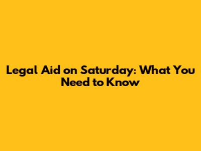 Legal Aid on Saturday: What You Need to Know