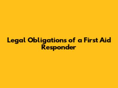 Legal Obligations of a First Aid Responder