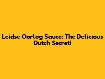 Leidse Oorlog Sauce: The Delicious Dutch Secret!