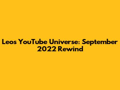 Leo's YouTube Universe: September 2022 Rewind